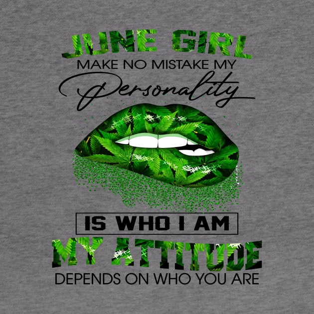 Weed Lip June Girl Make No Mistake My Personality Is Who I Am My Attitude Shirt by Bruna Clothing